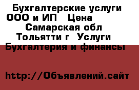 Бухгалтерские услуги ООО и ИП › Цена ­ 1 000 - Самарская обл., Тольятти г. Услуги » Бухгалтерия и финансы   